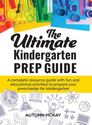 The Ultimate Kindergarten Prep Guide: A complete resource guide with fun and educational activities to prepare your preschooler for kindergarten (Early Learning)