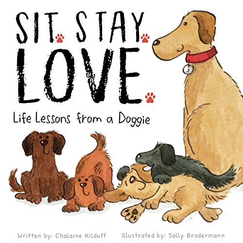 Sit. Stay. Love. Life Lessons from a Doggie - A Children's Book of Values and Virtues - A How To Guide on Building Friendships Through Love, Kindness, and Respect