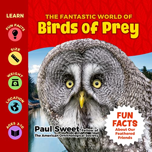 The Fantastic World of Birds of Prey - Children’s Book of Birds Featuring Eagles, Condors, Vultures, Owls, Hawks, Falcons and more… The Ultimate Educational Fact Bird Book For Kids of All Ages