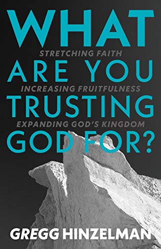 What are you Trusting God for?: Stretching Faith. Increasing Fruitfulness. Expanding God's Kingdom