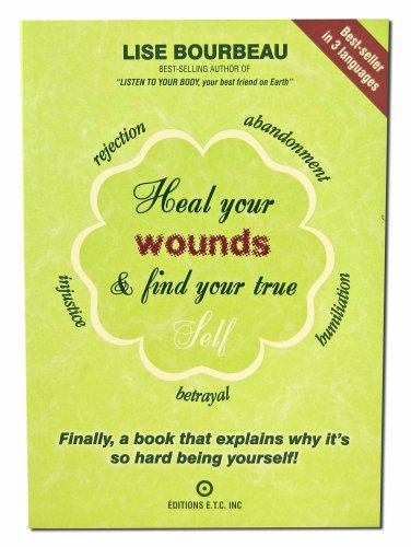 Heal Your Wounds and Find Your True Self: Finally A Book That Explains Why It's So Hard Being Yourself