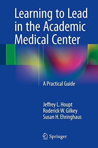 Learning to Lead in the Academic Medical Center: A Practical Guide