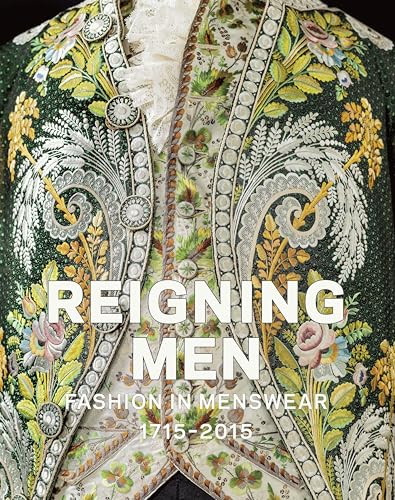 Reigning Men: Fashion In Menswear, 1715-2015