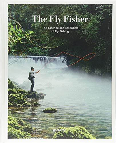 The Fly Fisher: The Essence and Essentials of Flyfishing