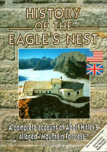 History Of The Eagle's Nest: A complete account of Adolf Hitler's alleged "Mountain Fortress".