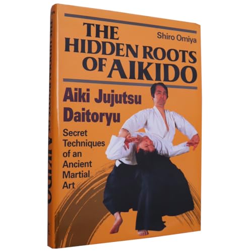 The Hidden Roots of Aikido: Aiki Jujutsu Daitoryu - Secret Techniques of an Ancient Martial Art