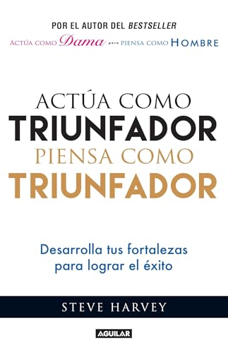 Actúa como triunfador, piensa como triunfador: Desarrolla tus fortalezas para lograr el éxito (Spanish Edition)