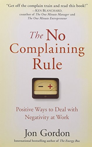 The No Complaining Rule: Positive Ways to Deal with Negativity at Work