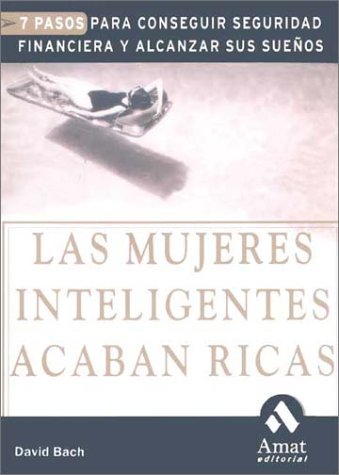 Las mujeres inteligentes acaban ricas: 7 pasos para conseguir seguridad financiera y alcanzar sus sueños