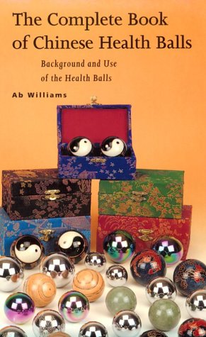 The Complete Book of Chinese Health Balls: Background and Use of the Health Balls