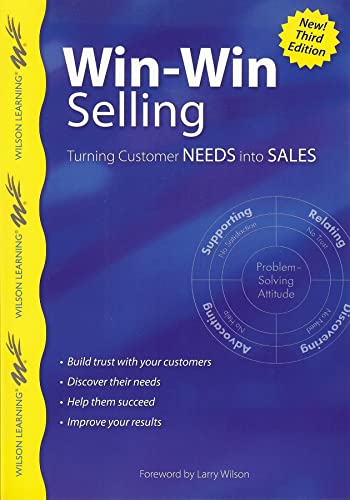 Win-Win Selling, 3rd Edition: Turning Customer Needs into Sales (Wilson Learning Library)