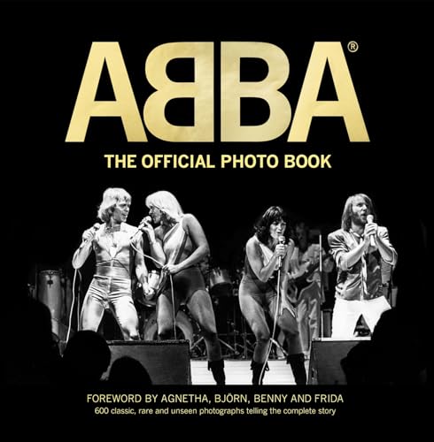 ABBA: The Official Photo Book: 600 Rare, Classic, and Unseen Photographs Telling the Complete Story