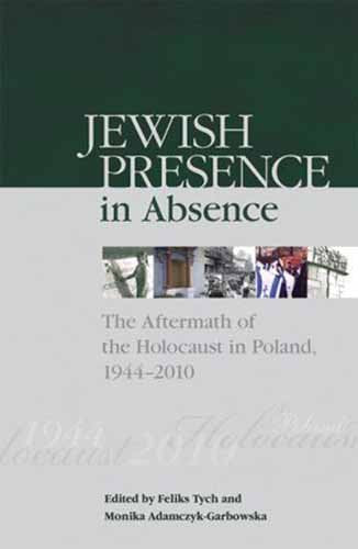 Jewish Presence in Absence: The Aftermath of the Holocaust in Poland, 1944 2010