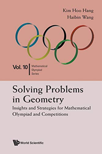 Solving Problems In Geometry: Insights And Strategies For Mathematical Olympiad And Competitions